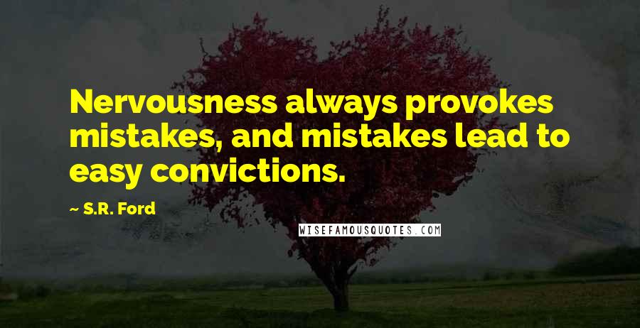 S.R. Ford Quotes: Nervousness always provokes mistakes, and mistakes lead to easy convictions.