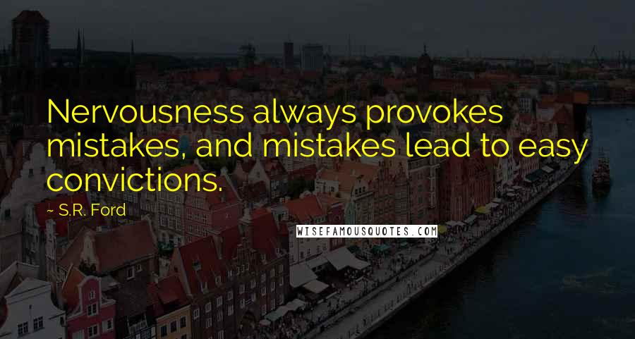 S.R. Ford Quotes: Nervousness always provokes mistakes, and mistakes lead to easy convictions.