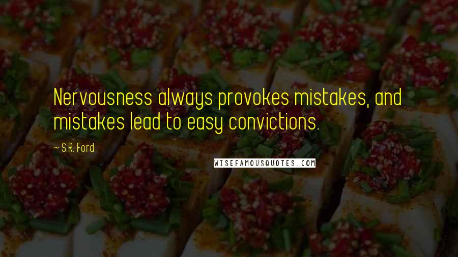 S.R. Ford Quotes: Nervousness always provokes mistakes, and mistakes lead to easy convictions.