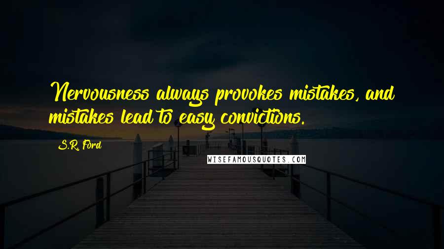 S.R. Ford Quotes: Nervousness always provokes mistakes, and mistakes lead to easy convictions.