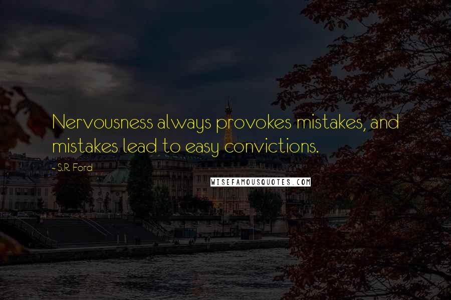 S.R. Ford Quotes: Nervousness always provokes mistakes, and mistakes lead to easy convictions.