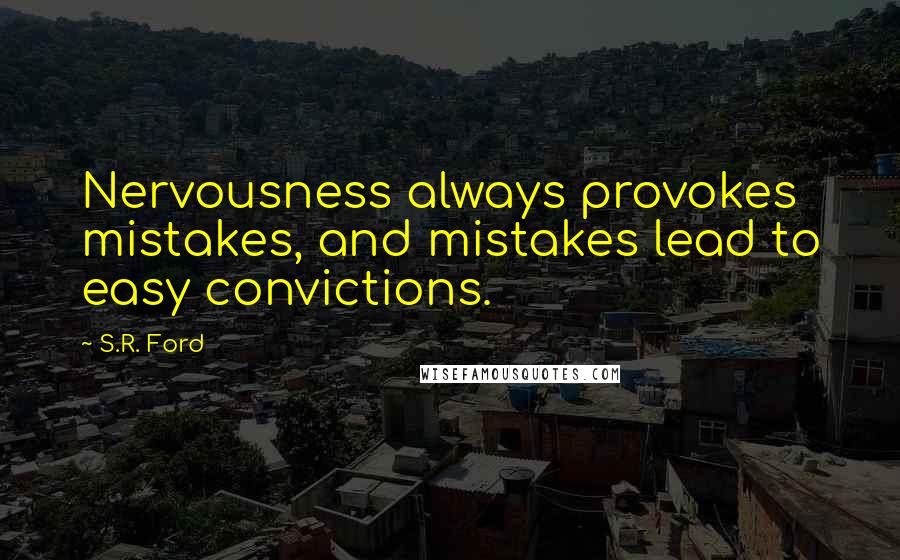 S.R. Ford Quotes: Nervousness always provokes mistakes, and mistakes lead to easy convictions.