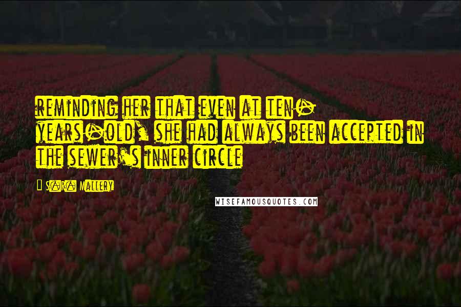 S.R. Mallery Quotes: reminding her that even at ten- years-old, she had always been accepted in the sewer's inner circle