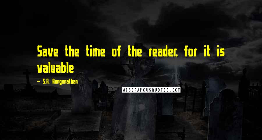 S.R. Ranganathan Quotes: Save the time of the reader, for it is valuable