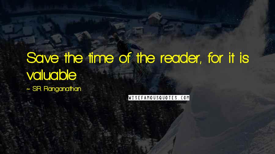 S.R. Ranganathan Quotes: Save the time of the reader, for it is valuable