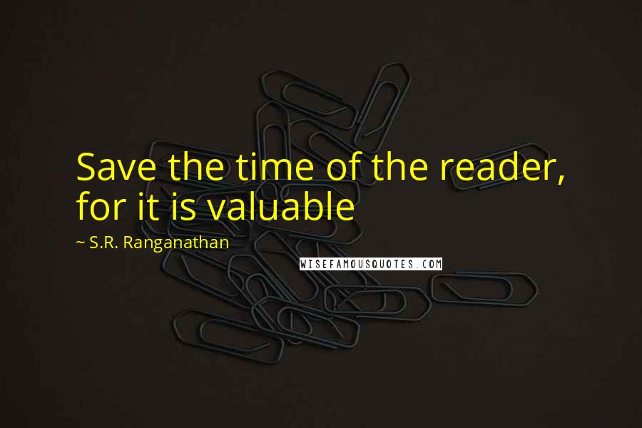 S.R. Ranganathan Quotes: Save the time of the reader, for it is valuable