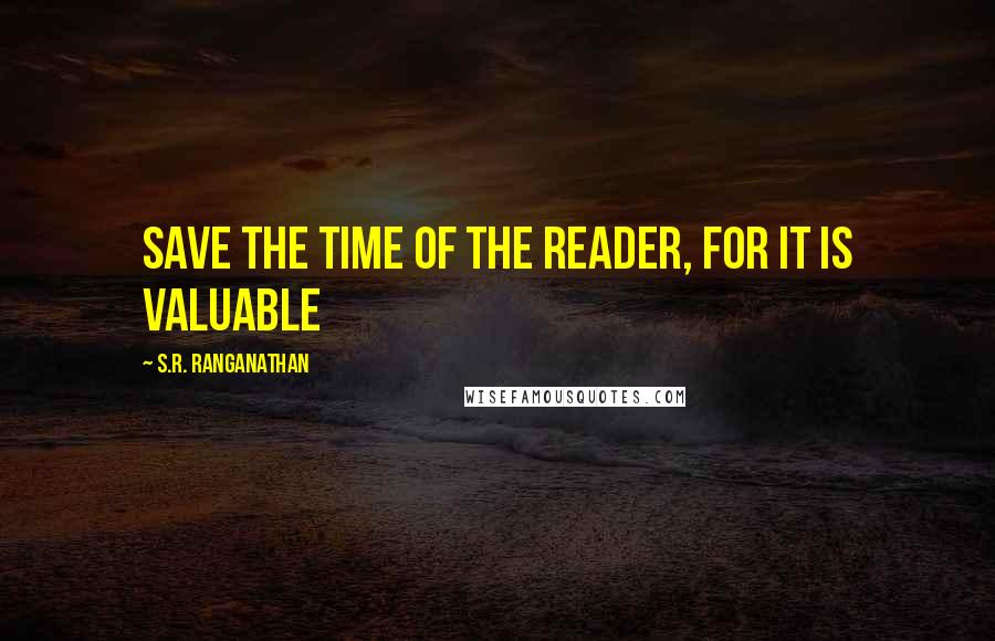 S.R. Ranganathan Quotes: Save the time of the reader, for it is valuable