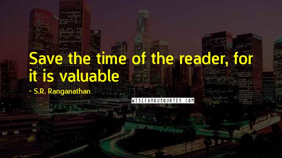 S.R. Ranganathan Quotes: Save the time of the reader, for it is valuable