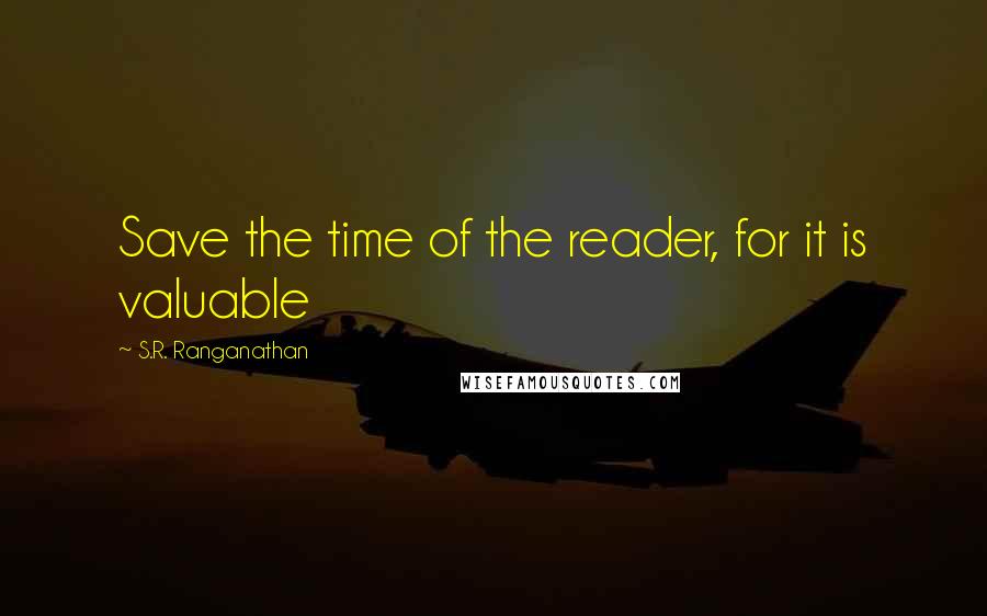 S.R. Ranganathan Quotes: Save the time of the reader, for it is valuable