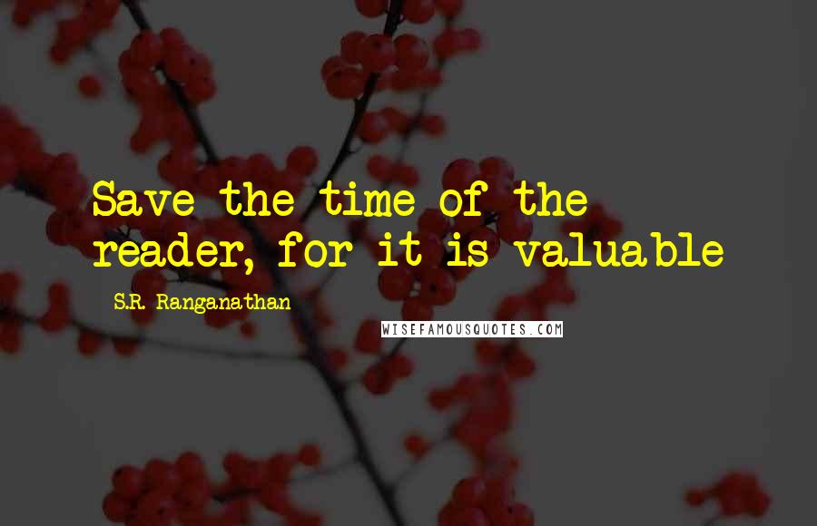 S.R. Ranganathan Quotes: Save the time of the reader, for it is valuable