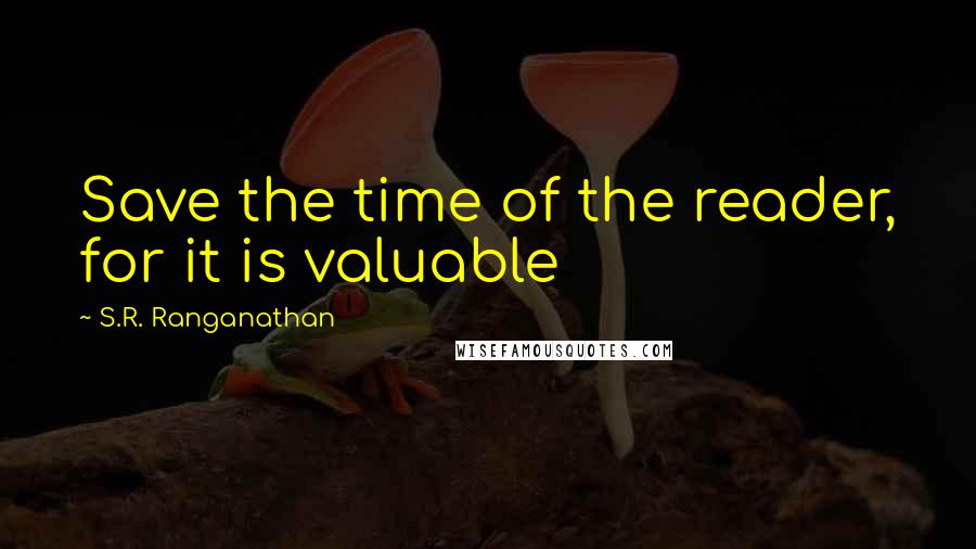 S.R. Ranganathan Quotes: Save the time of the reader, for it is valuable