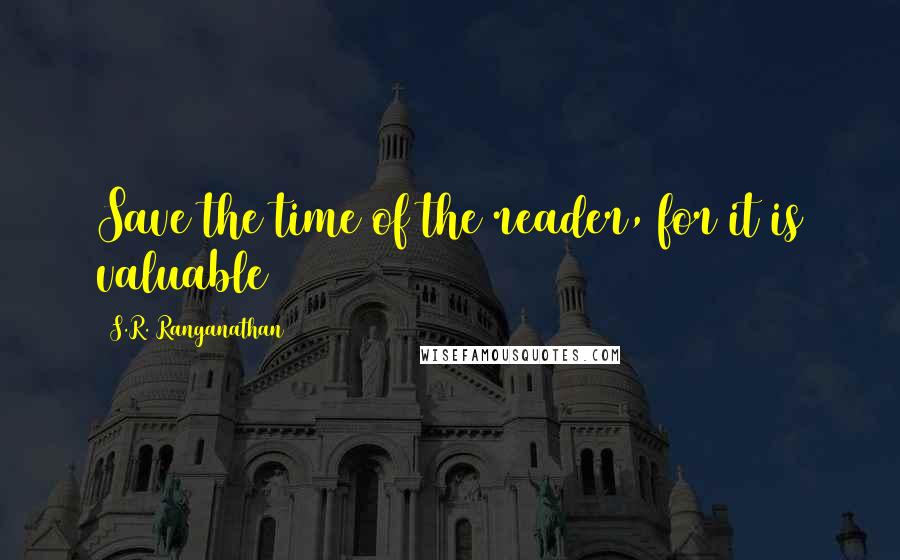 S.R. Ranganathan Quotes: Save the time of the reader, for it is valuable