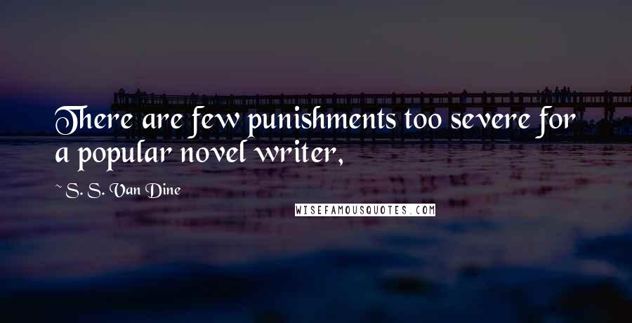 S. S. Van Dine Quotes: There are few punishments too severe for a popular novel writer,