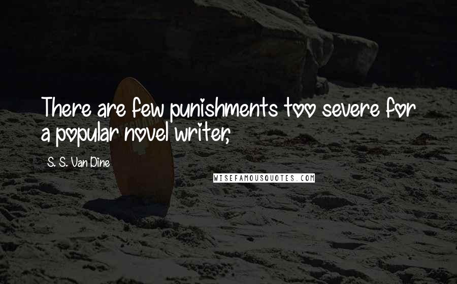 S. S. Van Dine Quotes: There are few punishments too severe for a popular novel writer,
