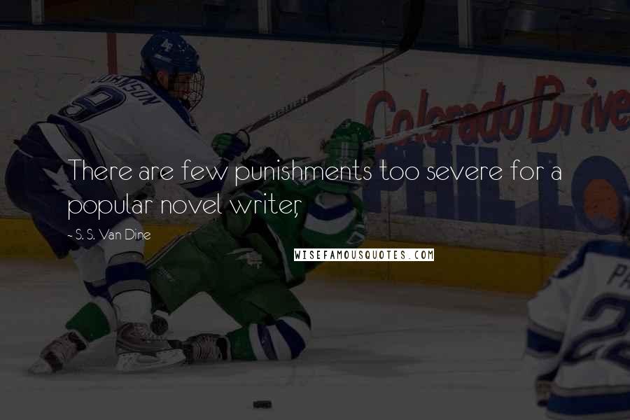 S. S. Van Dine Quotes: There are few punishments too severe for a popular novel writer,