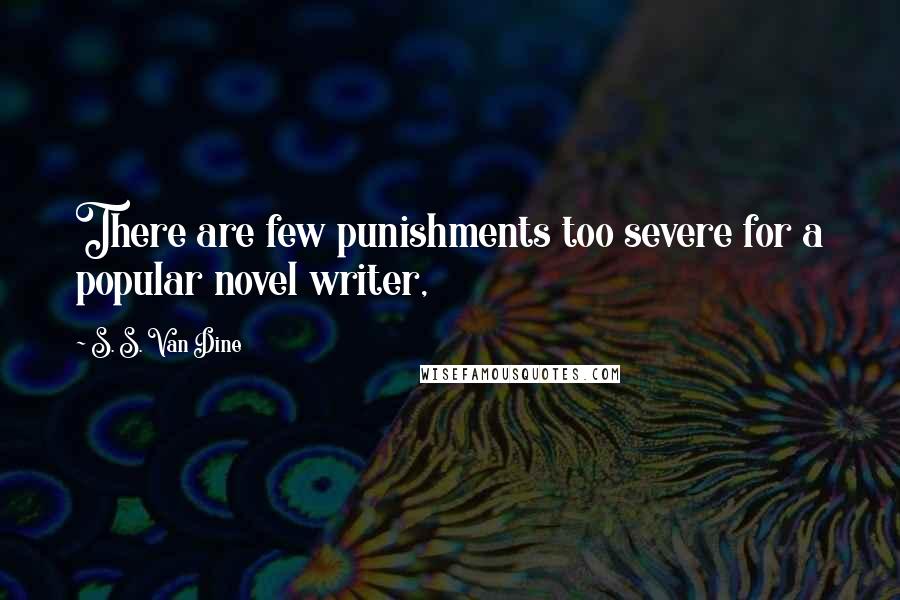 S. S. Van Dine Quotes: There are few punishments too severe for a popular novel writer,