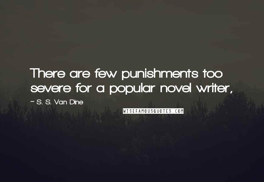S. S. Van Dine Quotes: There are few punishments too severe for a popular novel writer,
