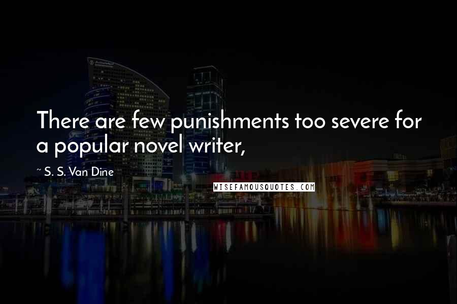 S. S. Van Dine Quotes: There are few punishments too severe for a popular novel writer,