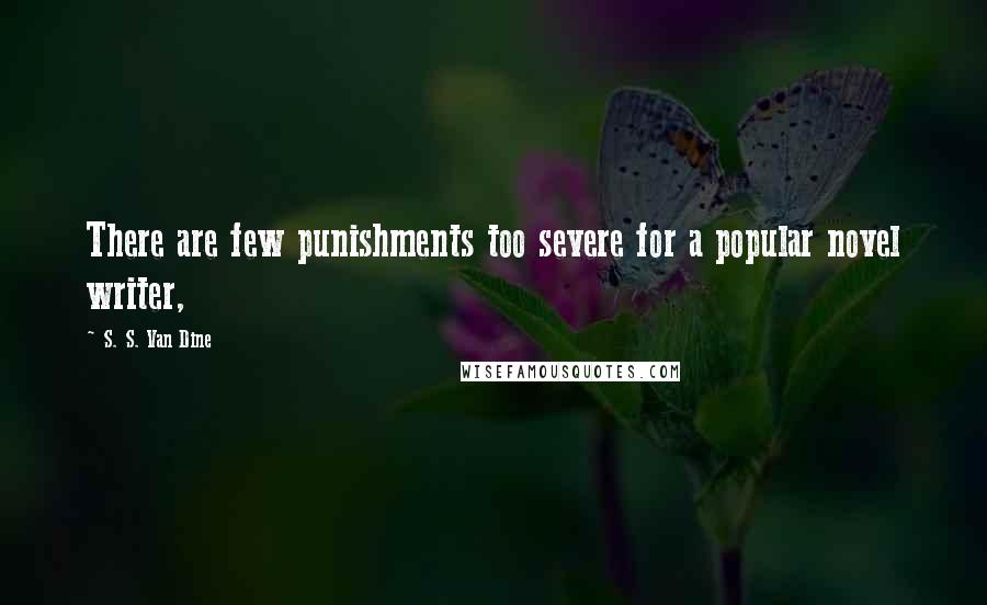 S. S. Van Dine Quotes: There are few punishments too severe for a popular novel writer,