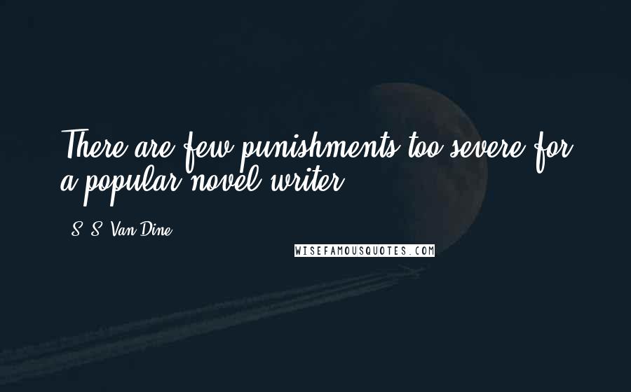 S. S. Van Dine Quotes: There are few punishments too severe for a popular novel writer,