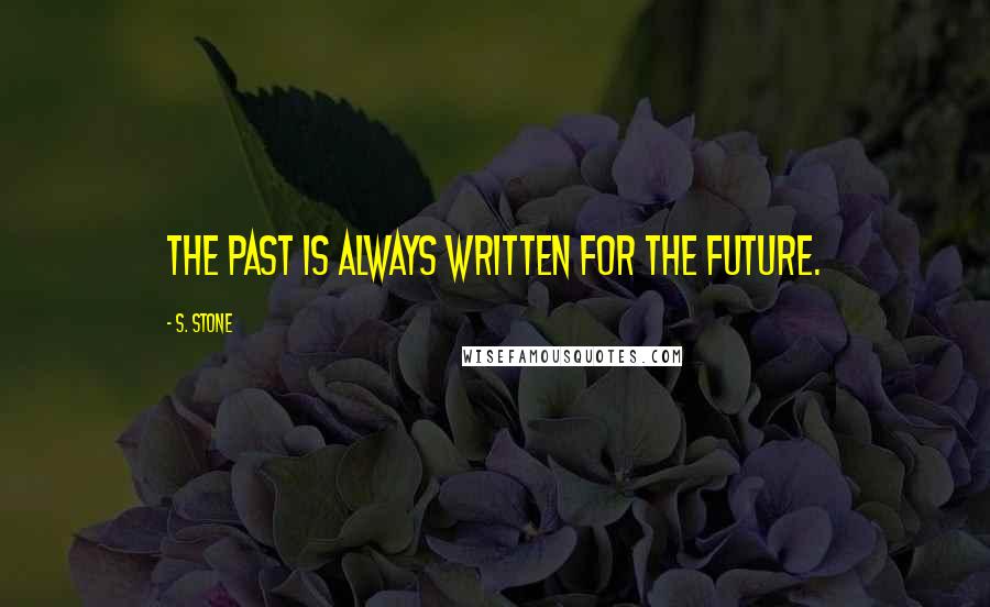 S. Stone Quotes: The past is always written for the future.