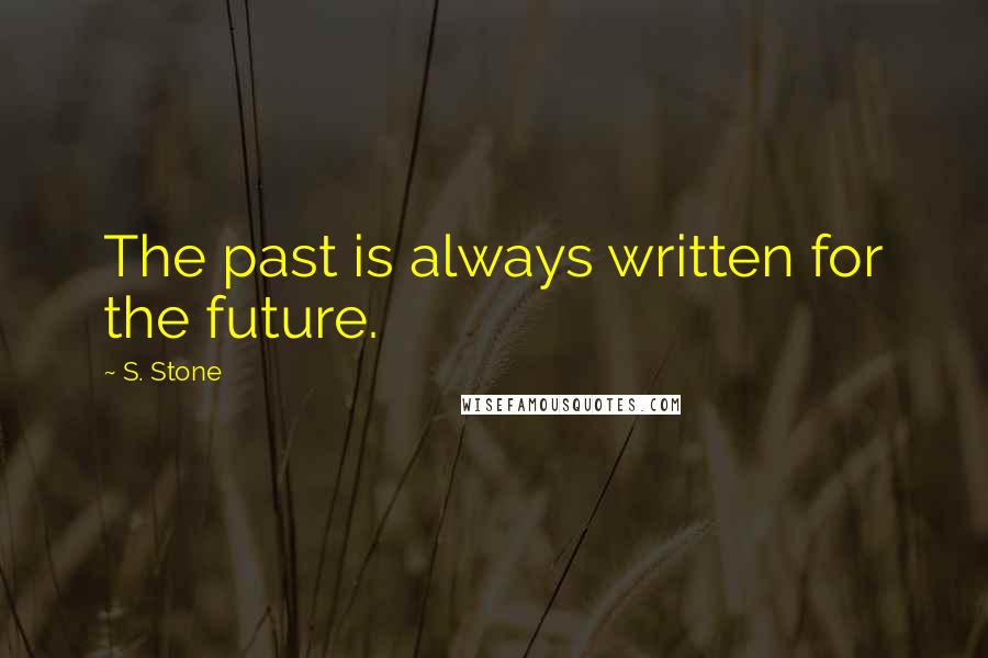 S. Stone Quotes: The past is always written for the future.