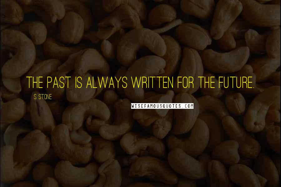 S. Stone Quotes: The past is always written for the future.