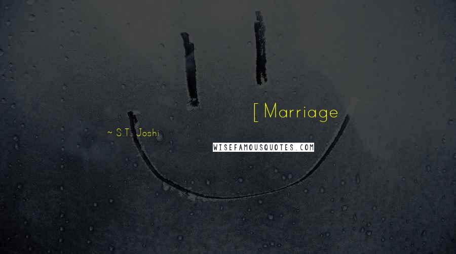 S.T. Joshi Quotes: [Marriage] promote[s] the moral order of the world - Edith Wharton "The Eyes