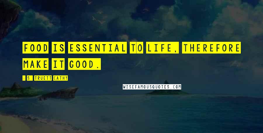 S. Truett Cathy Quotes: Food is Essential to life, therefore make it good.