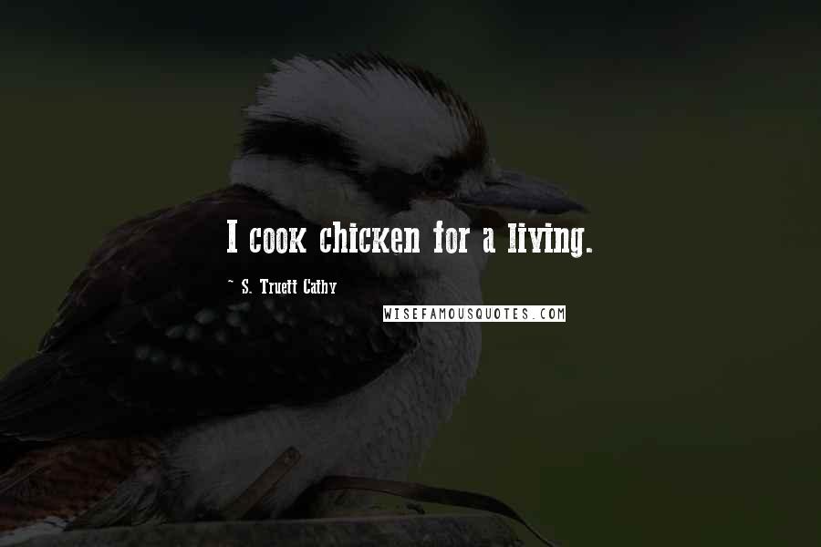 S. Truett Cathy Quotes: I cook chicken for a living.