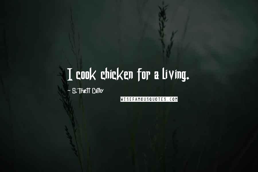 S. Truett Cathy Quotes: I cook chicken for a living.