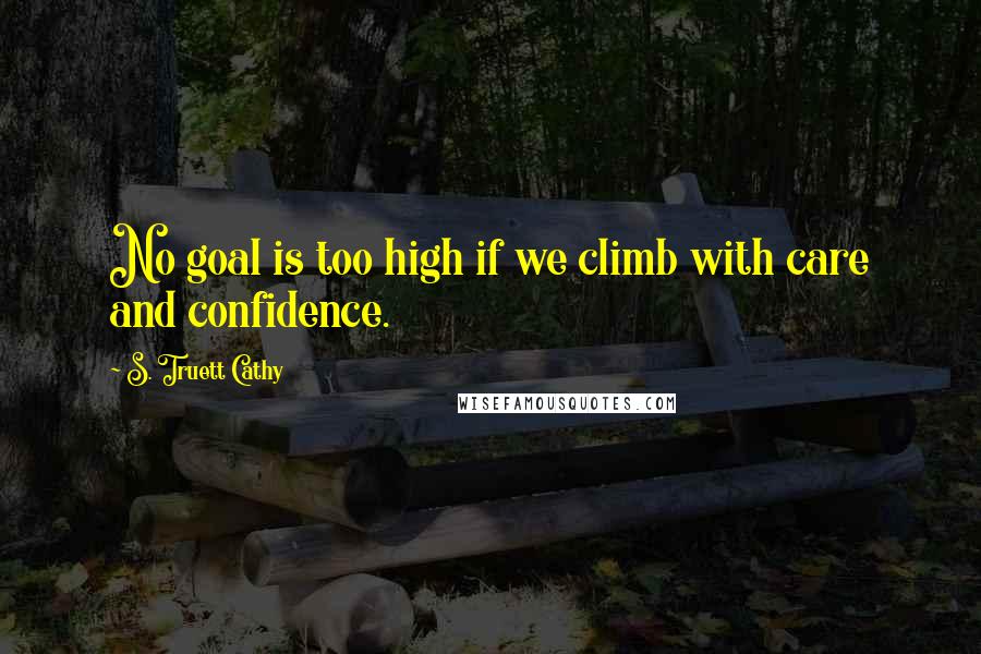 S. Truett Cathy Quotes: No goal is too high if we climb with care and confidence.