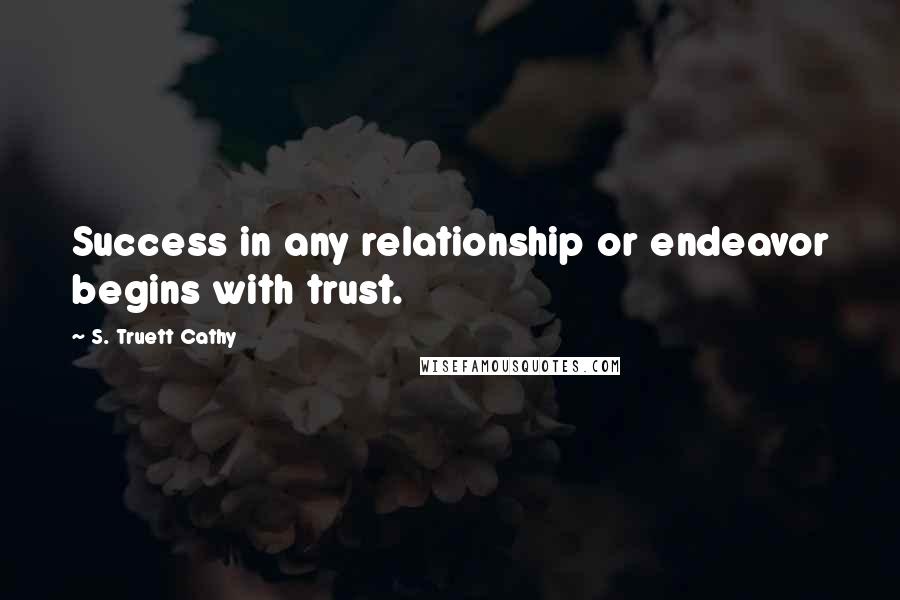 S. Truett Cathy Quotes: Success in any relationship or endeavor begins with trust.