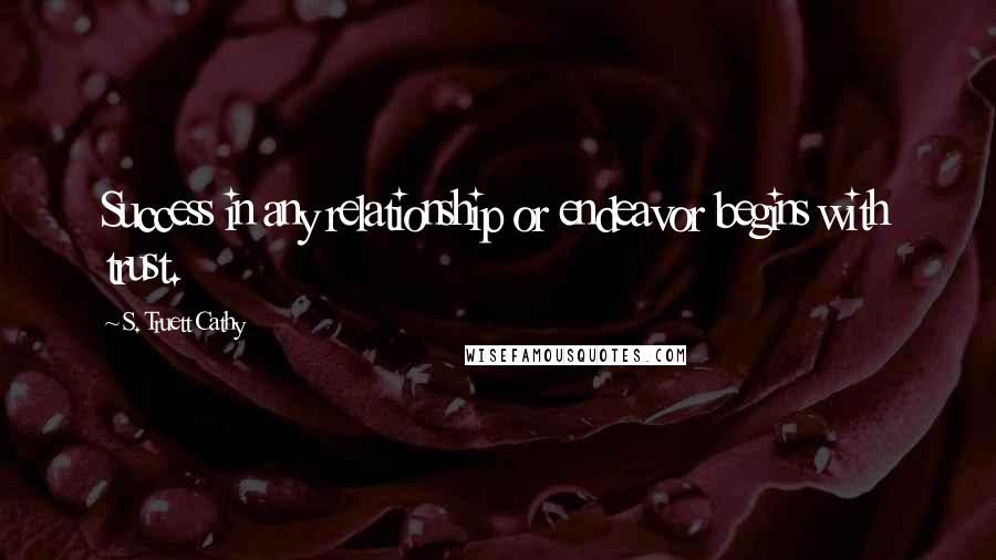 S. Truett Cathy Quotes: Success in any relationship or endeavor begins with trust.