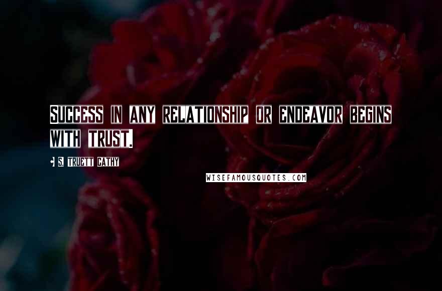 S. Truett Cathy Quotes: Success in any relationship or endeavor begins with trust.