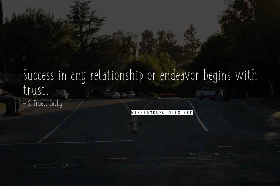 S. Truett Cathy Quotes: Success in any relationship or endeavor begins with trust.