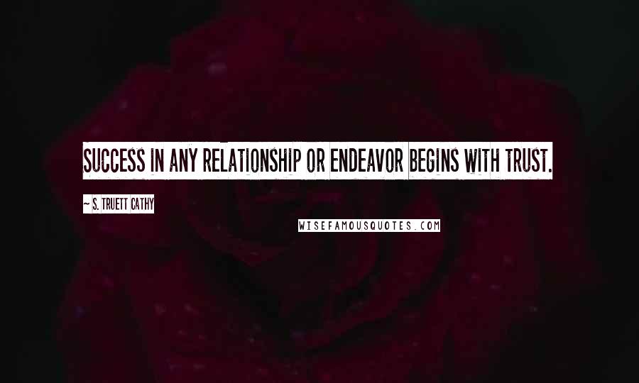 S. Truett Cathy Quotes: Success in any relationship or endeavor begins with trust.