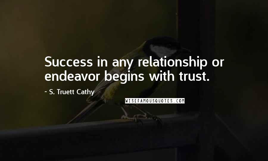 S. Truett Cathy Quotes: Success in any relationship or endeavor begins with trust.