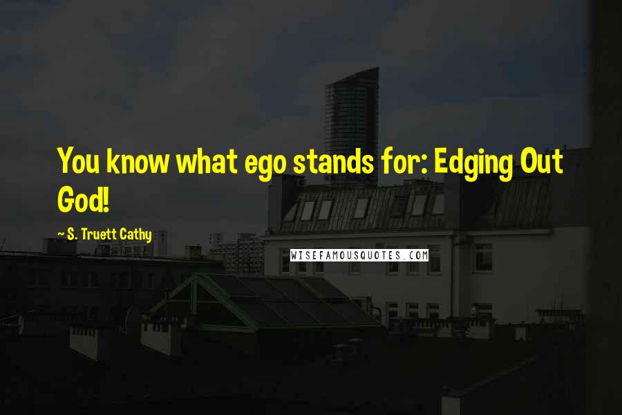 S. Truett Cathy Quotes: You know what ego stands for: Edging Out God!