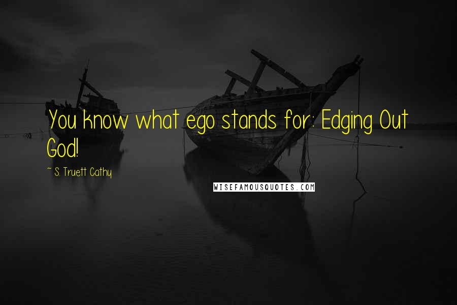 S. Truett Cathy Quotes: You know what ego stands for: Edging Out God!