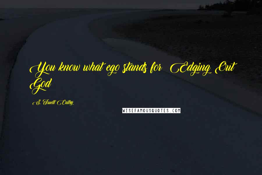 S. Truett Cathy Quotes: You know what ego stands for: Edging Out God!