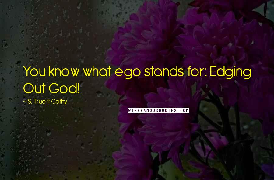S. Truett Cathy Quotes: You know what ego stands for: Edging Out God!