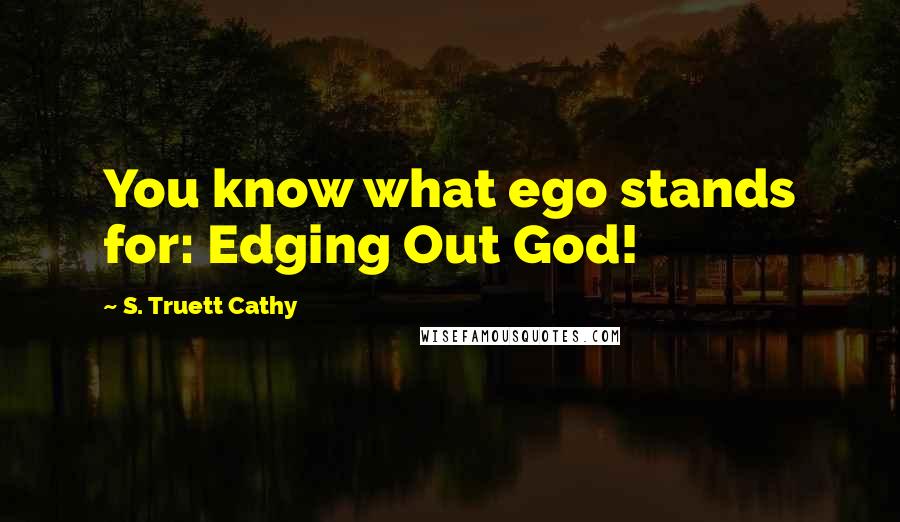 S. Truett Cathy Quotes: You know what ego stands for: Edging Out God!