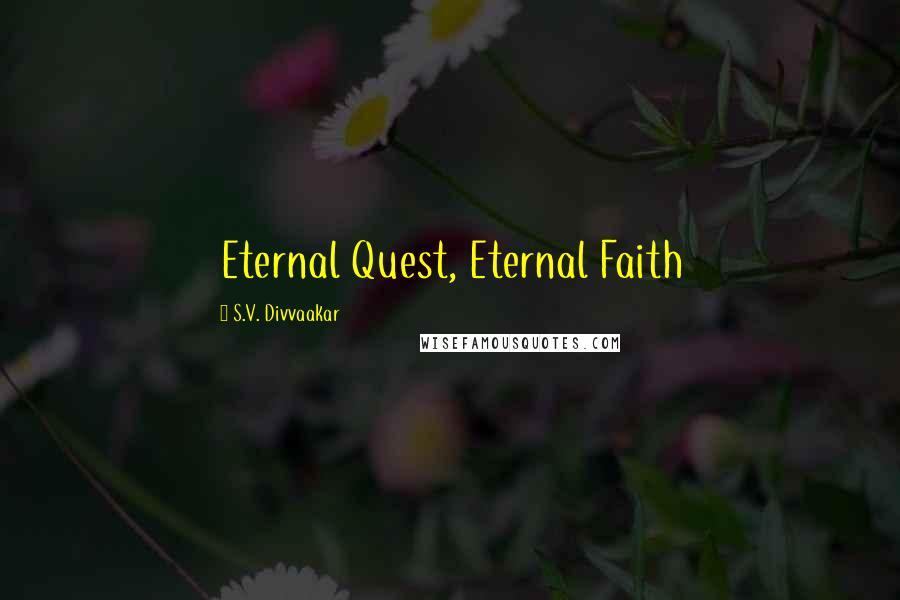 S.V. Divvaakar Quotes: Eternal Quest, Eternal Faith