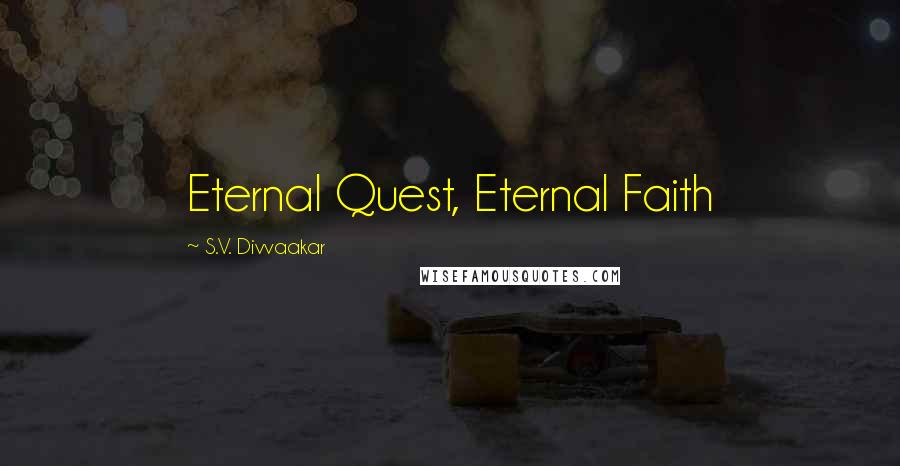 S.V. Divvaakar Quotes: Eternal Quest, Eternal Faith