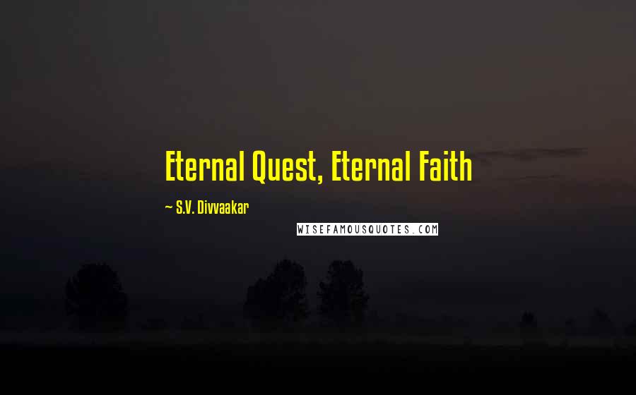 S.V. Divvaakar Quotes: Eternal Quest, Eternal Faith