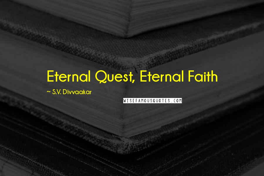 S.V. Divvaakar Quotes: Eternal Quest, Eternal Faith