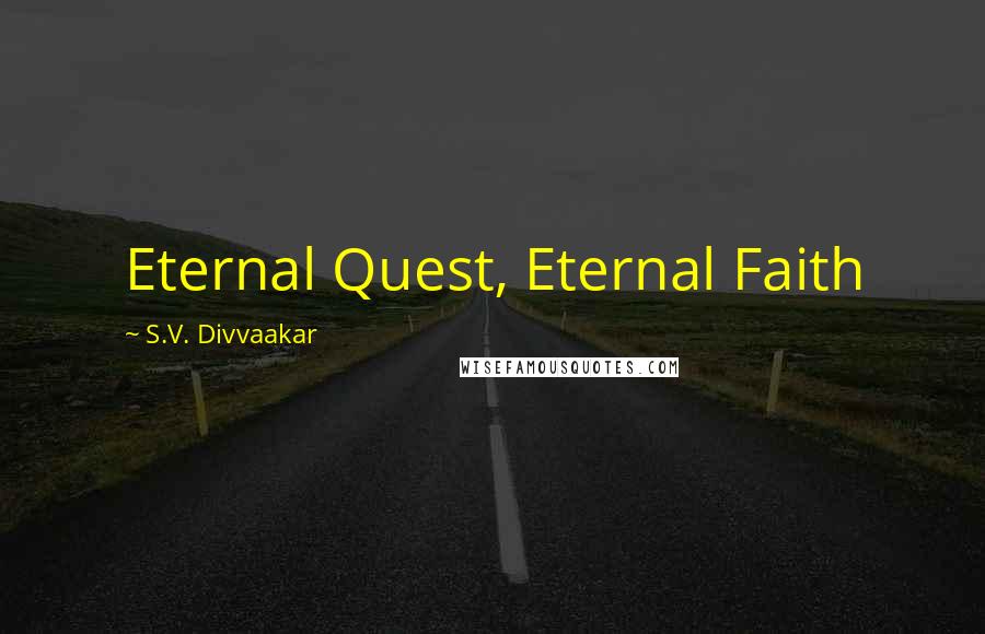 S.V. Divvaakar Quotes: Eternal Quest, Eternal Faith