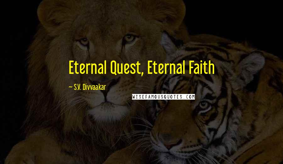 S.V. Divvaakar Quotes: Eternal Quest, Eternal Faith