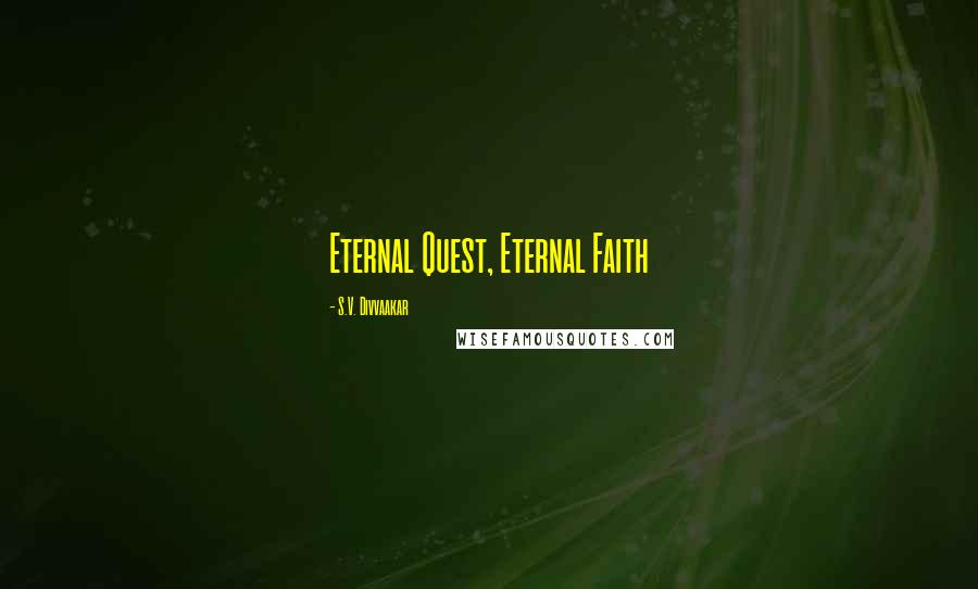 S.V. Divvaakar Quotes: Eternal Quest, Eternal Faith